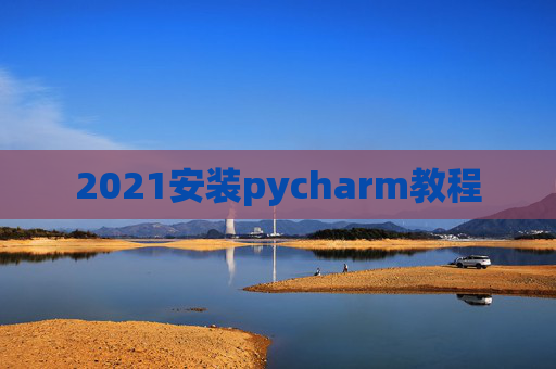 2021安装pycharm教程 2021安装pycharm教程